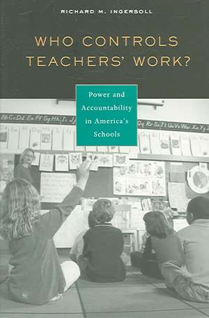 Who Controls Teachers′ Work ? – Power and Accountability in America′s Schools de Richard M Ingersoll