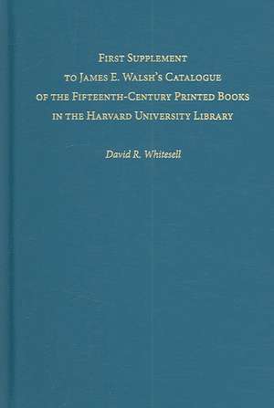 First Supplement to James E. Walsh′s Catalogue of the Fifteenth–Century Printed Books in the Harvard University Library de David R Whitesell