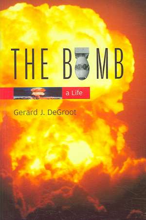 The Bomb: A Life de Gerard J. deGroot