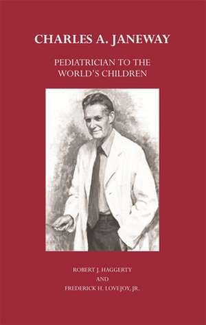 Charles A. Janeway – Pediatrician to the World′s Children de Robert J. Haggerty