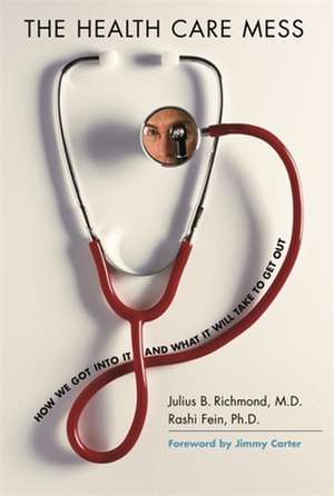 The Health Care Mess – How we got into it and what It will Take to get out de Julius B Richmond