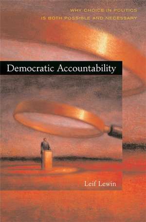 Democratic Accountability – Why Choice in Politics Is Both Possible and Necessary de Leif Lewin