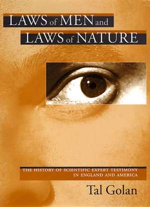 Laws of Men and Laws of Nature – The History of Scientific Expert Testimony in England and America de Tal Golan