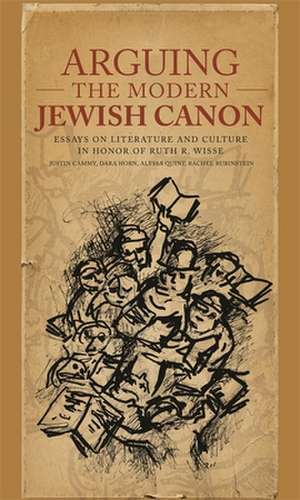 Arguing the Modern Jewish Canon – Essays on Literature and Culture in Honor of Ruth R. Wisse de Justin Daniel Cammy