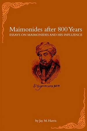 Maimonides after 800 Years – Essays on Maimonides and His Influence de Jay M. Harris