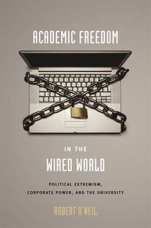 Academic Freedom in the Wired World – Political Extremism, Corporate Power, and the University de Robert M O′neill