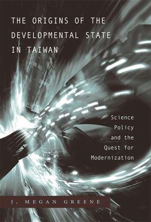 The Origins of the Developmental State in Taiwan – Science Policy and the Quest for Modernization de J Megan Greene