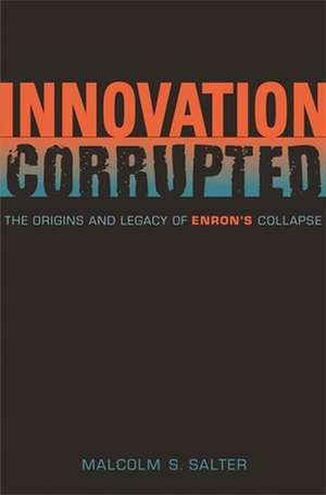 Innovation Corrupted – The Origins and Legacy of Enron′s Collapse de Malcolm Salter