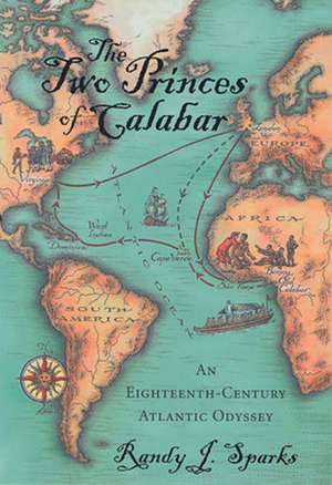 The Two Princes of Calabar – An Eighteenth–Century Atlantic Odyssey de Randy J Sparks