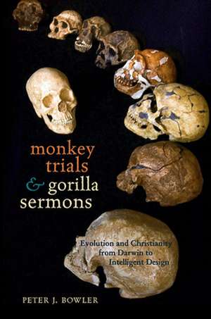 Monkey Trials and Gorilla Sermons – Evolution and Christianity form Darwin to Intelligent Design de Peter J Bowler