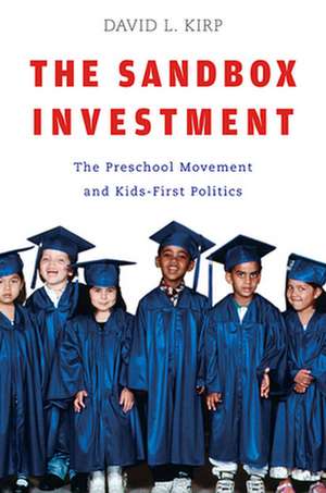 The Sandbox Investment – The Preschool Movement and Kids–First Politics de David L Kirp