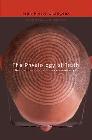 The Physiology of Truth – Neuroscience and Human Knowledge de Jean–pierre Changeux