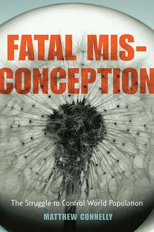 Fatal Misconception – The Struggle to Control World Population de Matthew Connelly