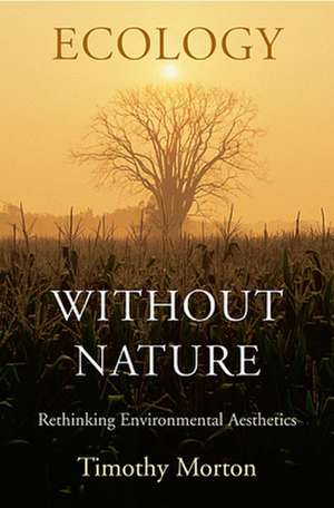 Ecology without Nature – Rethinking Environmental Aesthetics de Timothy Morton