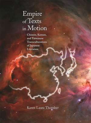 Empire of Texts in Motion – Chinese, Korean, and Taiwanese Transculturations of Japanese Literature de Karen Laura Thornber