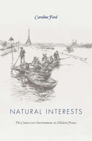 Natural Interests – The Contest over Environment in Modern France de Caroline Ford