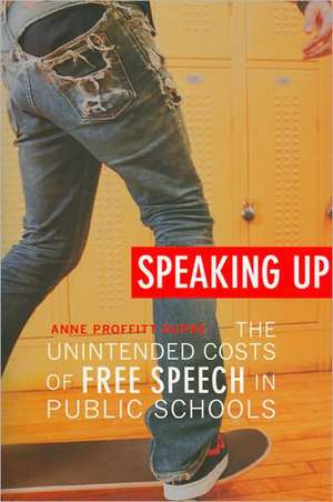 Speaking Up – The Unintended Costs of Free Speech in Public Schools de Anne Proffitt Dupre