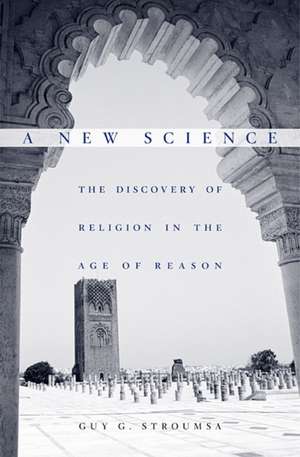 A New Science – The Discovery of Religion in the Age of Reason de Guy G. Stroumsa