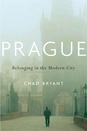 Prague – Belonging in the Modern City de Chad Bryant