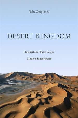 Desert Kingdom – How Oil and Water Forged Modern Saudi Arabia de Toby Craig Jones