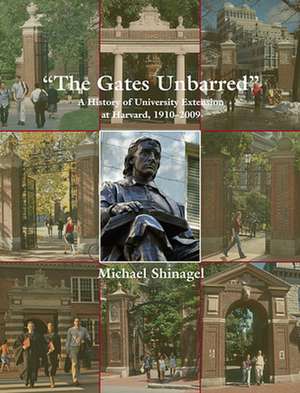 The Gates Unbarred – A History of University Extension at Harvard, 1910 – 2009 de Michael Shinagel