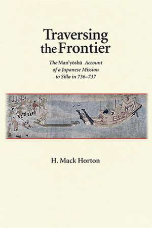 Traversing the Frontier – The Man`yoshu Account of a Japanese Mission to Silla in 736 – 737 de H. Mack Horton