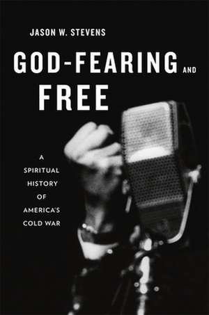 God–Fearing and Free – A Spiritual History of America′s Cold War de Jason W. Stevens