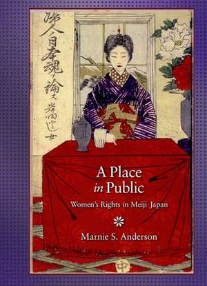 A Place in Public – Women′s Rights in Meiji Japan de Marnie S. Anderson