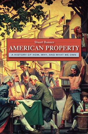 American Property – A History of How, Why, and What We Own de Stuart Banner