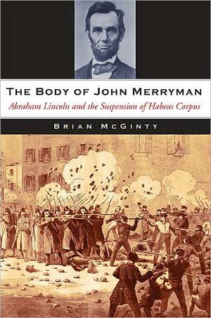 The Body of John Merryman – Abraham Lincoln and the Suspension of Habeas Corpus de Brian McGinty