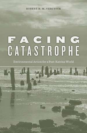 Facing Catastrophe – Environmental Action for a Post–Katrina World de Robert R. M. Verchick