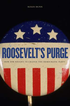 Roosevelt′s Purge – How FDR Fought to Change the Democratic Party de Susan Dunn