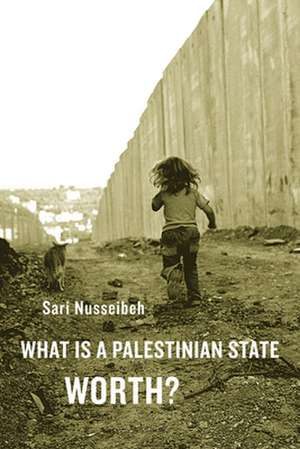 What is a Palestinian State Worth? de Sari Nusseibeh