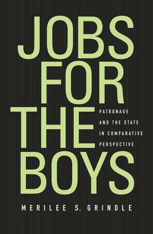 Jobs for the Boys – Patronage and the State in Comparative Perspective de Merilee Grindle