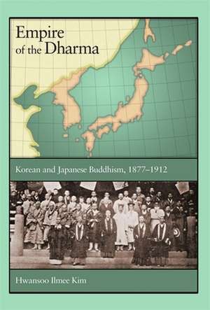 Empire of the Dharma – Korean and Japanese Buddhism, 1877–1912 de Hwansoo Ilmee Kim