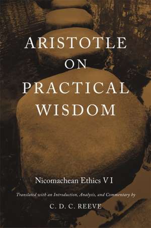 Aristotle on Practical Wisdom – Nicomachean Ethics VI de C. D. C. Reeve