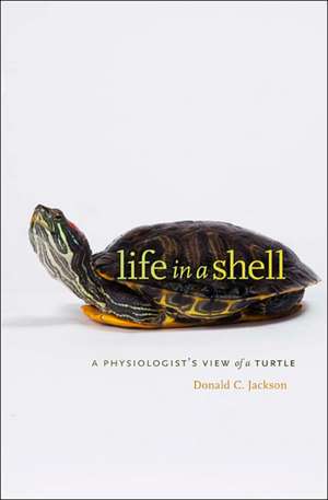 Life in a Shell – A Physiologist′s View of a Turtle de Donald C. Jackson