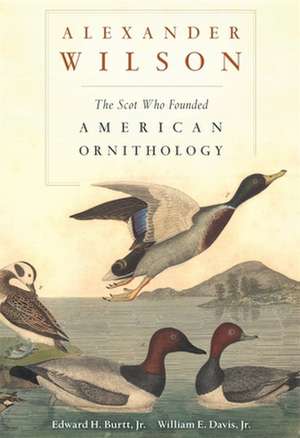 Alexander Wilson – The Scot Who Founded American Ornithology de Edward H. Burtt