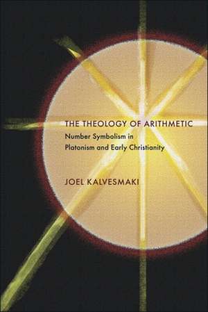 The Theology of Arithmetic – Number Symbolism in Platonism and Early Christianity de Joel Kalvesmaki