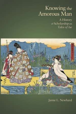 Knowing the Amorous Man – A History of Scholarship on Tales of Ise de Jamie L. Newhard