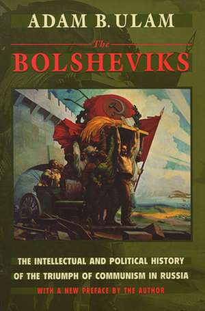 The Bolsheviks – The Intellectual & Political History of the Triumph of Communism in Russia, With a New Preface by the Author de Adam Ulam