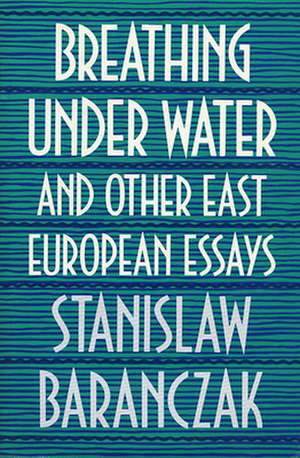 Breathing Underwater & Other East European Essays de S Baranczak