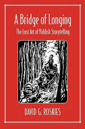 A Bridge of Longing – The Lost Art of Yiddish Storytelling (Paper) de David G Roskies