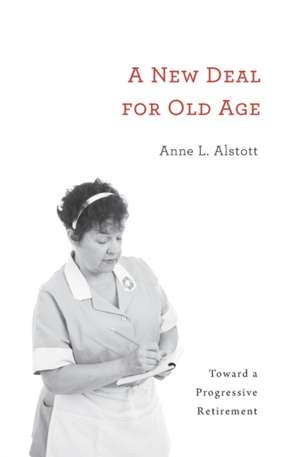 A New Deal for Old Age – Toward a Progressive Retirement de Anne L. Alstott