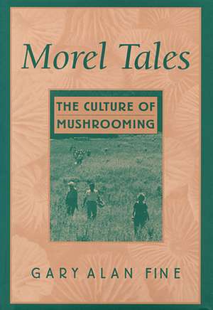 Morel Tales – The Culture of Mushrooming de Gary Alan Fine