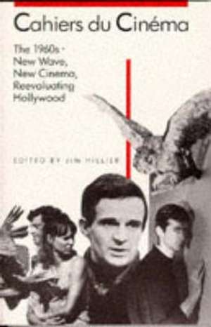 Cahiers du Cinéma: The 1960s (1960–1968) – New Wave, New Cinema, Reevaluating Hollywood de Jim Hillier