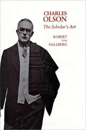 Charles Olson – The Scholar′s Art de R Von Hallberg