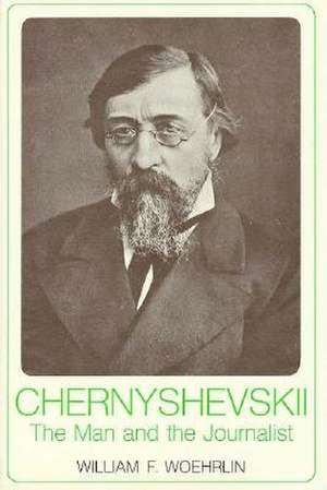 Chernyshevskii – The Man & the Journalist de WF Woehrlin