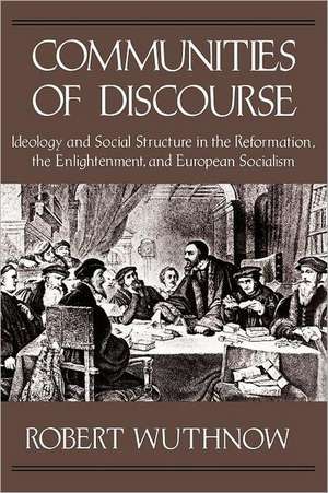 Communities of Discourse – Ideology & Social Structure in the Reformation, the Enlightenment & European Socialism (Paper) de Robert Wuthnow