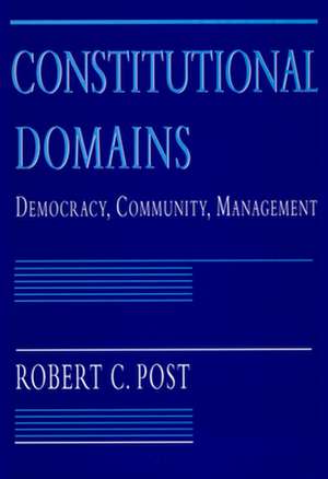 Constitutional Domains – Democracy, Community, Management de Robert C. Post